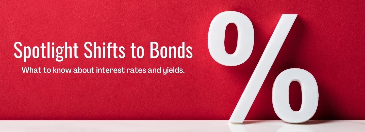 Spotlight Shifts to Bonds - What do know about interest rates and yields.