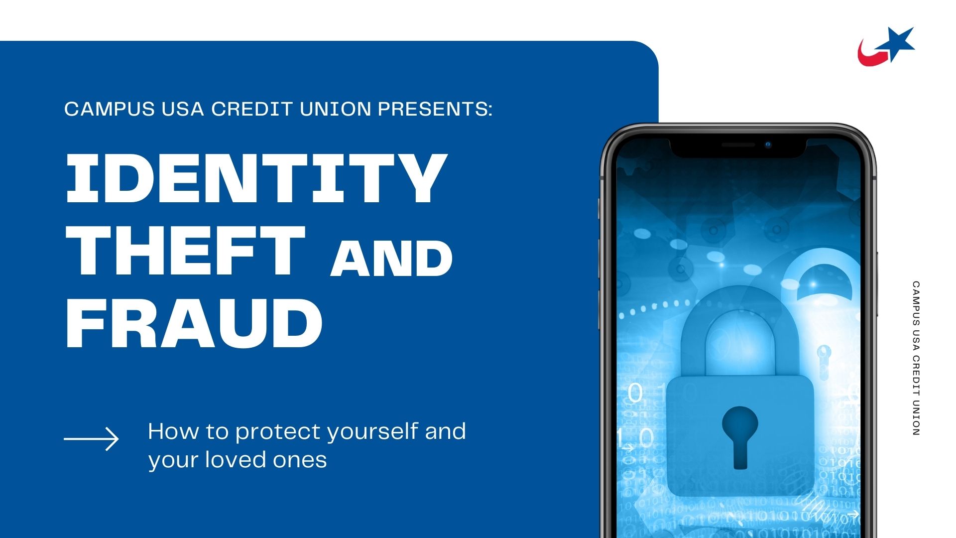 CAMPUS USA Credit Union Presents: Identity Theft and Fraud: How to protect yourself and your loved ones