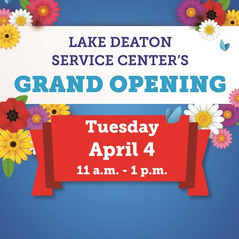 Lake Deaton Service Center's Grand Opening Celebration: Tuesday, April 4, 11 a.m. - 1 p.m.