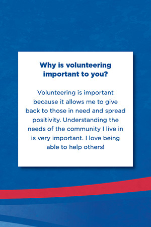 Why is volunteering  important to you?   Volunteering is important because it allows me to give back to those in need and spread positivity. Understanding the needs of the community I live in is very important. I love being able to help others!