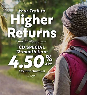 Your Trail to Higher Returns: 4.50% APY 12-month special $25,000 minimum deposit