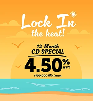 Lock In the heat! 12-Month CD Special: 4.50% APY, $100,000 Minimum